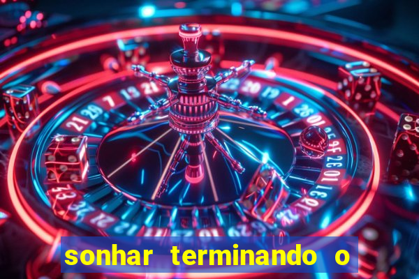 sonhar terminando o namoro jogo do bicho